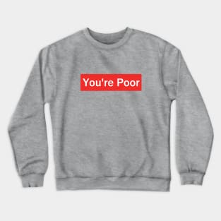 You're Poor Crewneck Sweatshirt